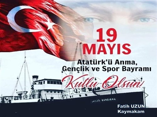 Kaymakamımız Sayın Fatih UZUN, 19 Mayıs Atatürk'ü Anma Gençlik ve Spor Bayramı Nedeniyle Bir Kutlama Mesajı Yayımladı.